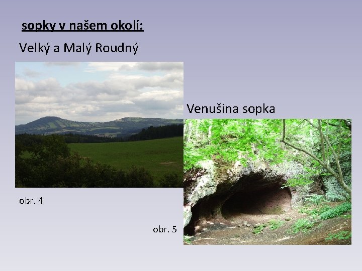 sopky v našem okolí: Velký a Malý Roudný Venušina sopka obr. 4 obr. 5