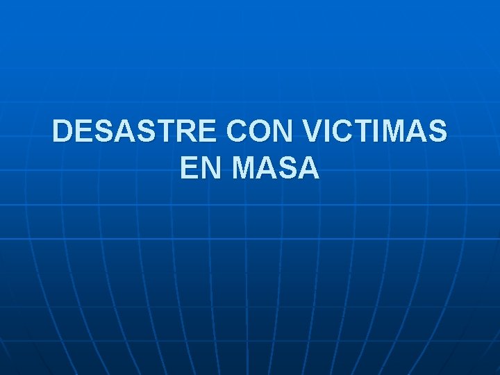 DESASTRE CON VICTIMAS EN MASA 
