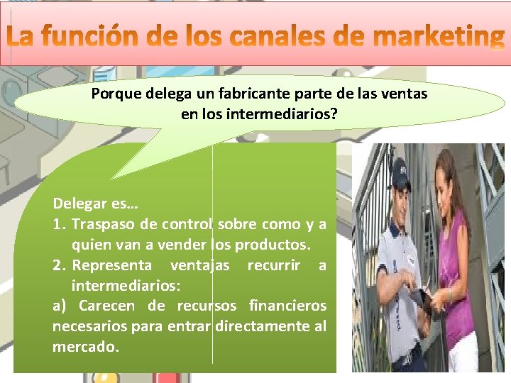 Porque delega un fabricante parte de las ventas en los intermediarios? Delegar es… 1.