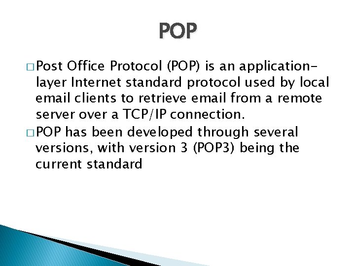 POP � Post Office Protocol (POP) is an applicationlayer Internet standard protocol used by