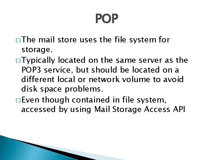 POP � The mail store uses the file system for storage. � Typically located