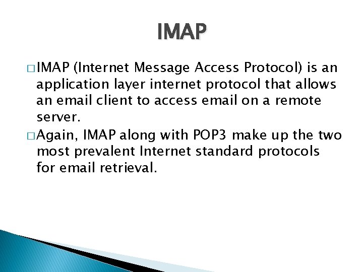 IMAP � IMAP (Internet Message Access Protocol) is an application layer internet protocol that