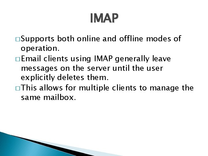 IMAP � Supports both online and offline modes of operation. � Email clients using