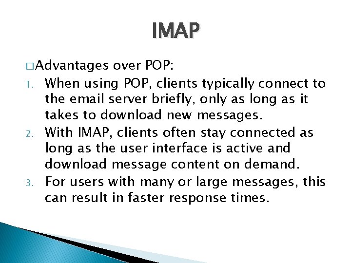 IMAP � Advantages 1. 2. 3. over POP: When using POP, clients typically connect