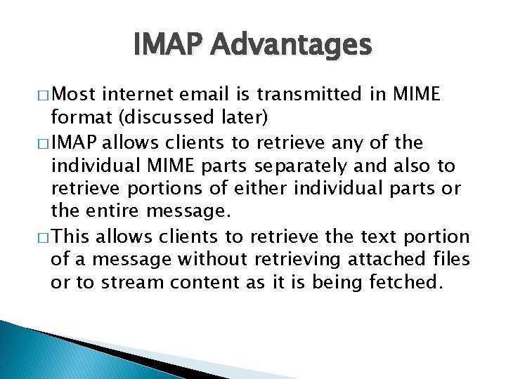 IMAP Advantages � Most internet email is transmitted in MIME format (discussed later) �