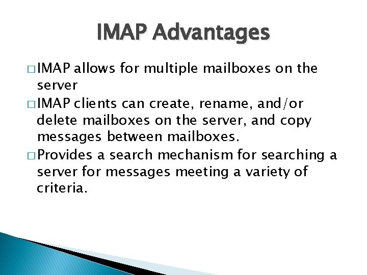 IMAP Advantages � IMAP allows for multiple mailboxes on the server � IMAP clients