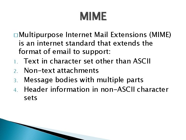 MIME � Multipurpose Internet Mail Extensions (MIME) is an internet standard that extends the