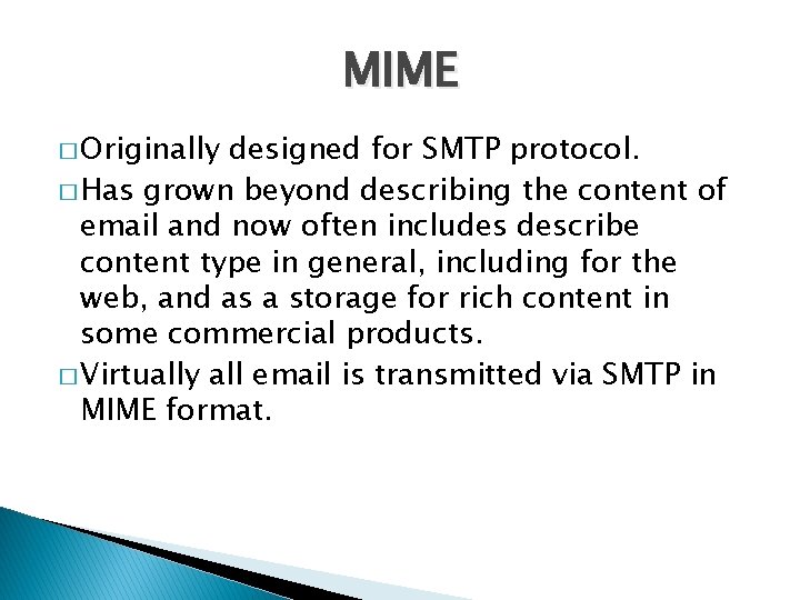 MIME � Originally designed for SMTP protocol. � Has grown beyond describing the content
