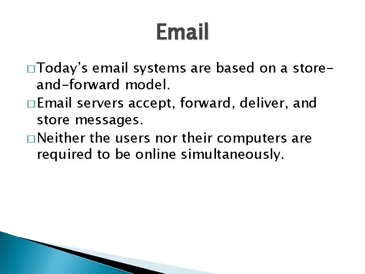 Email � Today’s email systems are based on a storeand-forward model. � Email servers