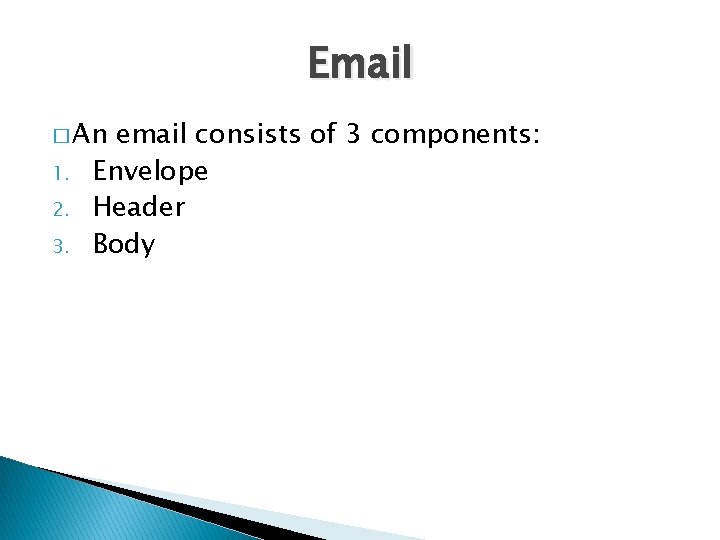 Email � An 1. 2. 3. email consists of 3 components: Envelope Header Body