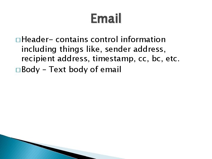 Email � Header- contains control information including things like, sender address, recipient address, timestamp,