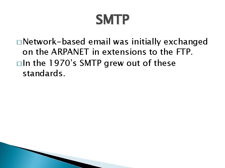 SMTP � Network-based email was initially exchanged on the ARPANET in extensions to the