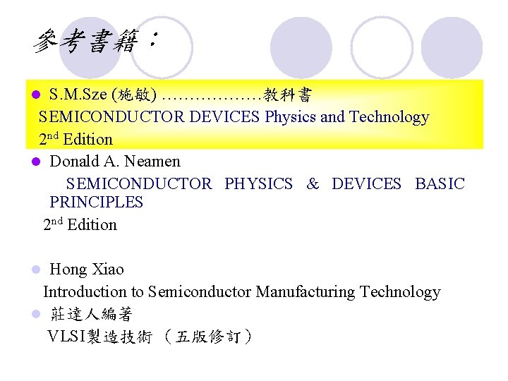 參考書籍： S. M. Sze (施敏) ………………教科書 SEMICONDUCTOR DEVICES Physics and Technology 2 nd Edition