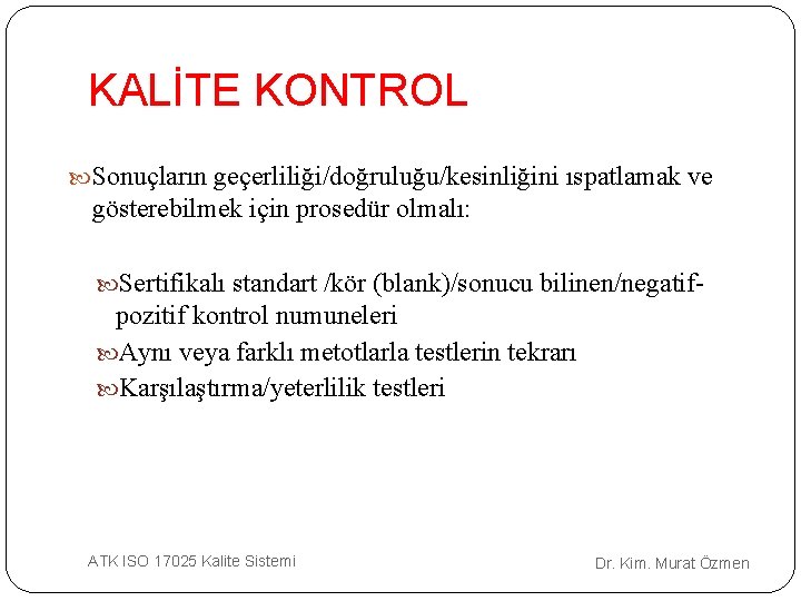 KALİTE KONTROL Sonuçların geçerliliği/doğruluğu/kesinliğini ıspatlamak ve gösterebilmek için prosedür olmalı: Sertifikalı standart /kör (blank)/sonucu