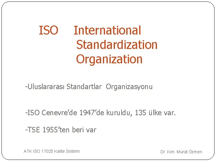 ISO International Standardization Organization -Uluslararası Standartlar Organizasyonu -ISO Cenevre’de 1947’de kuruldu, 135 ülke var.