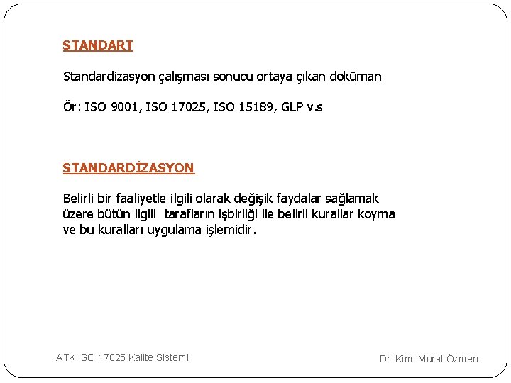 STANDART Standardizasyon çalışması sonucu ortaya çıkan doküman Ör: ISO 9001, ISO 17025, ISO 15189,