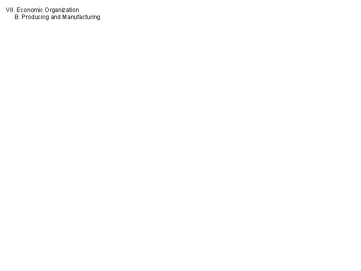 VII. Economic Organization B. Producing and Manufacturing 