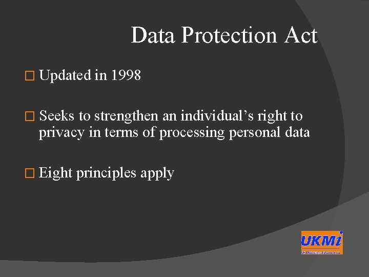 Data Protection Act � Updated in 1998 � Seeks to strengthen an individual’s right