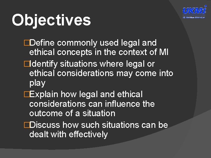 Objectives �Define commonly used legal and ethical concepts in the context of MI �Identify
