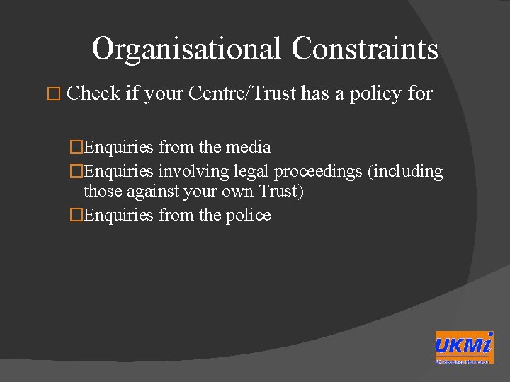 Organisational Constraints � Check if your Centre/Trust has a policy for �Enquiries from the