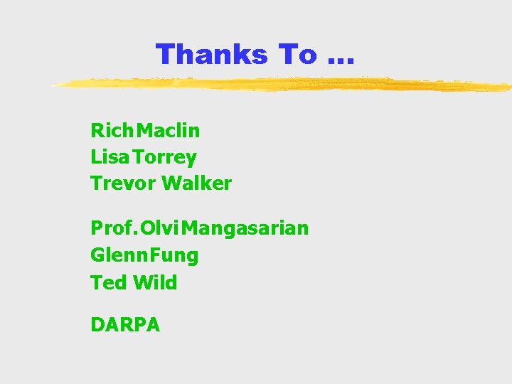 Thanks To. . . Rich Maclin Lisa Torrey Trevor Walker Prof. Olvi Mangasarian Glenn