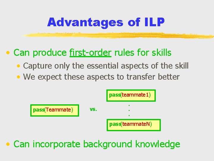 Advantages of ILP • Can produce first-order rules for skills • Capture only the