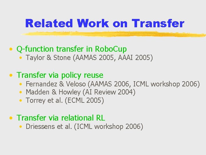 Related Work on Transfer • Q-function transfer in Robo. Cup • Taylor & Stone