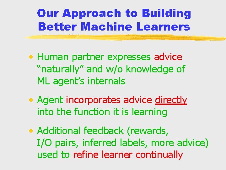 Our Approach to Building Better Machine Learners • Human partner expresses advice “naturally” and