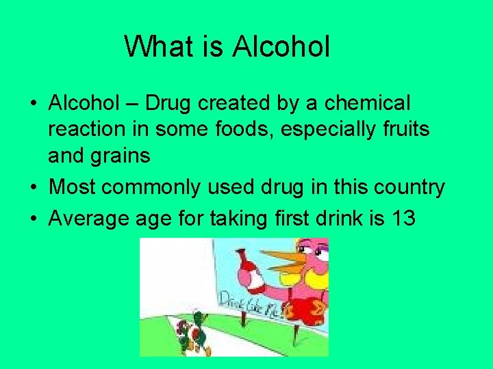 What is Alcohol • Alcohol – Drug created by a chemical reaction in some