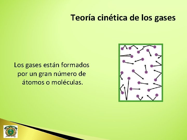 Teoría cinética de los gases Los gases están formados por un gran número de