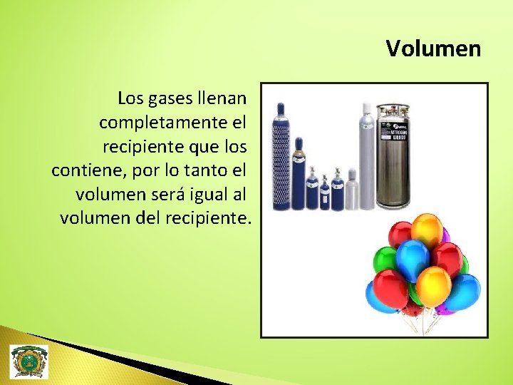 Volumen Los gases llenan completamente el recipiente que los contiene, por lo tanto el