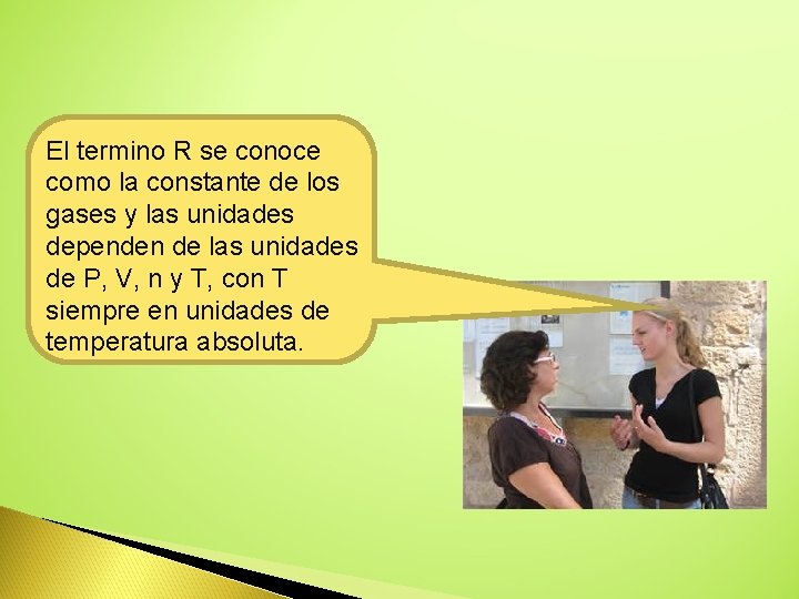 El termino R se conoce como la constante de los gases y las unidades