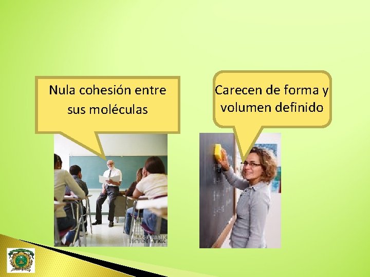  Nula cohesión entre sus moléculas Carecen de forma y volumen definido 