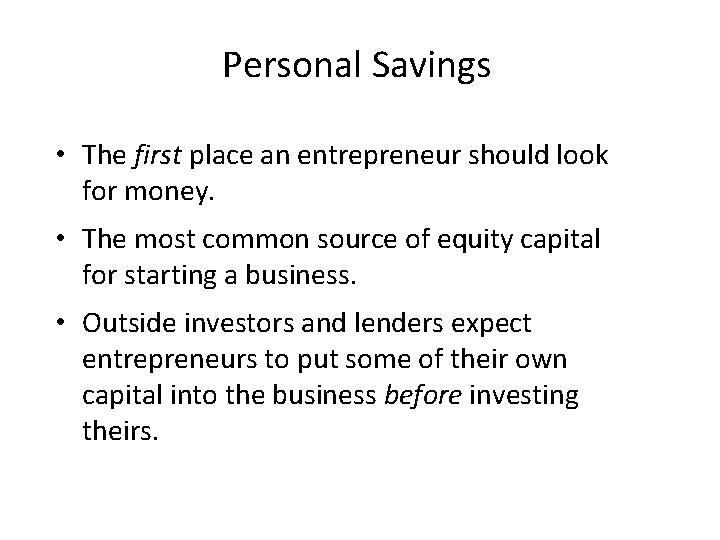 Personal Savings • The first place an entrepreneur should look for money. • The