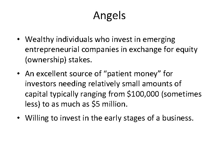 Angels • Wealthy individuals who invest in emerging entrepreneurial companies in exchange for equity