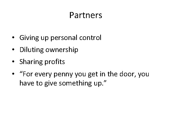 Partners • Giving up personal control • Diluting ownership • Sharing profits • “For