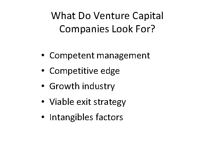 What Do Venture Capital Companies Look For? • Competent management • Competitive edge •