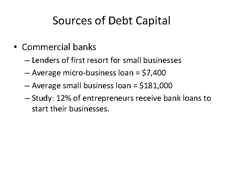 Sources of Debt Capital • Commercial banks – Lenders of first resort for small