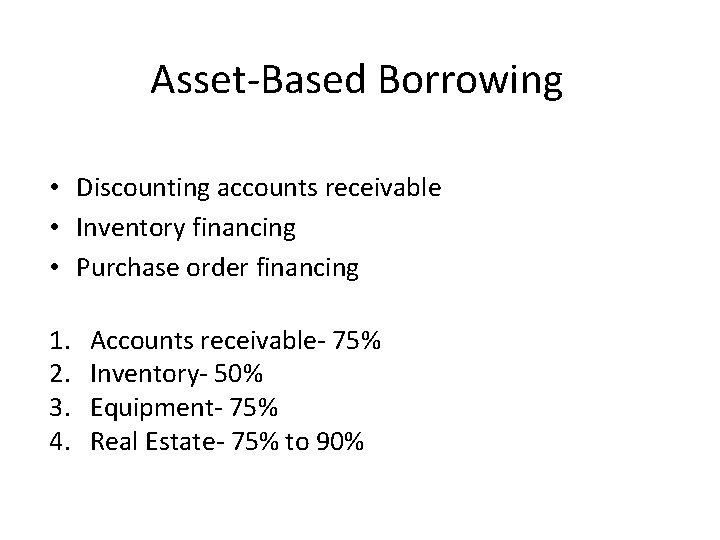 Asset-Based Borrowing • Discounting accounts receivable • Inventory financing • Purchase order financing 1.