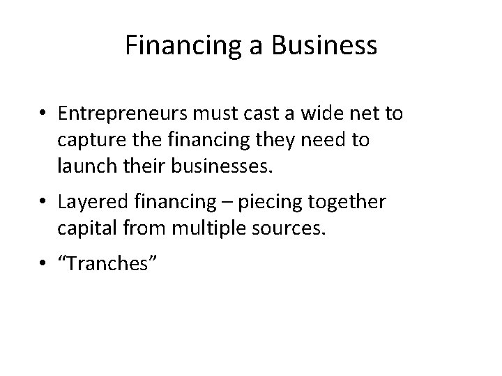 Financing a Business • Entrepreneurs must cast a wide net to capture the financing
