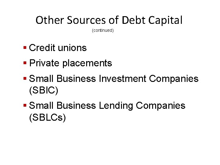 Other Sources of Debt Capital (continued) § Credit unions § Private placements § Small