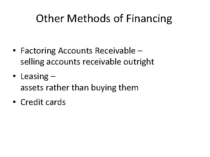 Other Methods of Financing • Factoring Accounts Receivable – selling accounts receivable outright •