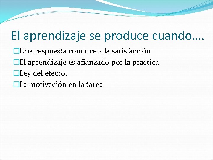 El aprendizaje se produce cuando…. �Una respuesta conduce a la satisfacción �El aprendizaje es