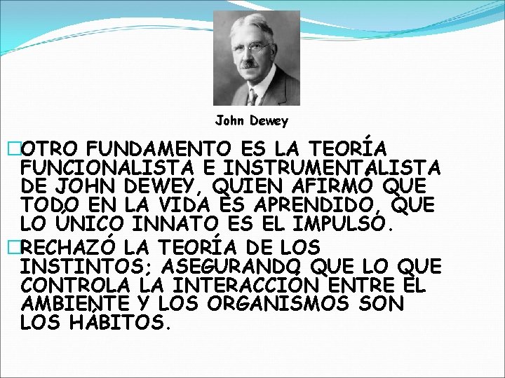 John Dewey �OTRO FUNDAMENTO ES LA TEORÍA FUNCIONALISTA E INSTRUMENTALISTA DE JOHN DEWEY, QUIEN