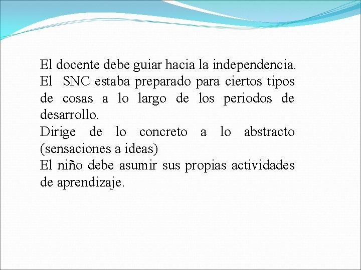 El docente debe guiar hacia la independencia. El SNC estaba preparado para ciertos tipos