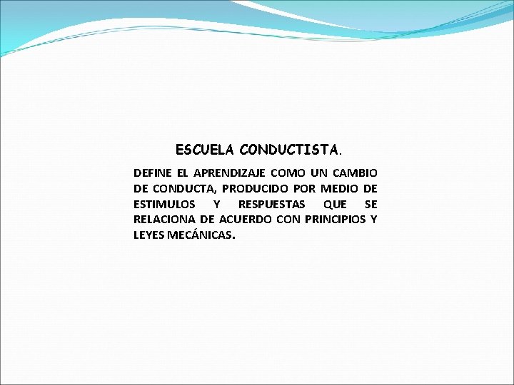 ESCUELA CONDUCTISTA. DEFINE EL APRENDIZAJE COMO UN CAMBIO DE CONDUCTA, PRODUCIDO POR MEDIO DE