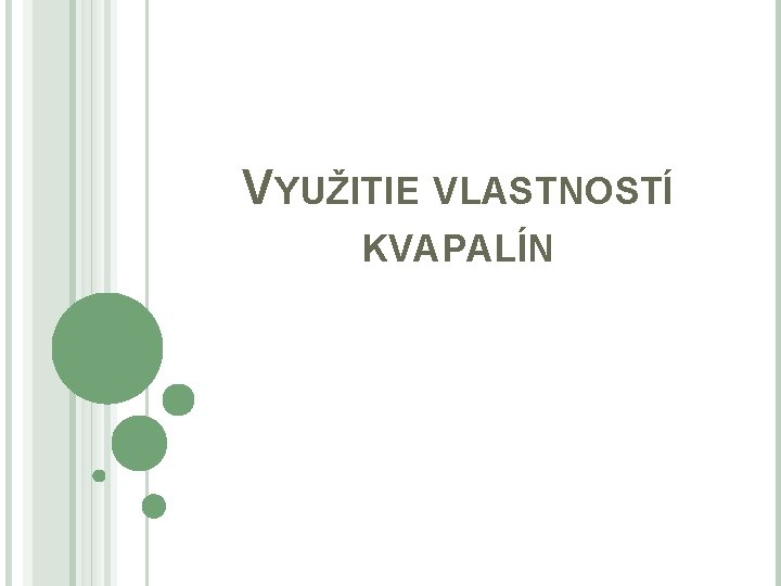 VYUŽITIE VLASTNOSTÍ KVAPALÍN 