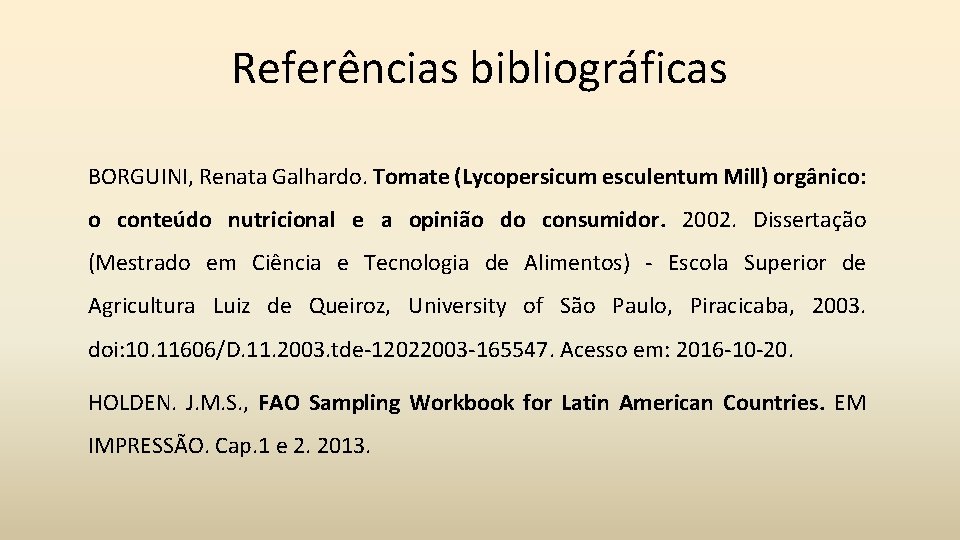 Referências bibliográficas BORGUINI, Renata Galhardo. Tomate (Lycopersicum esculentum Mill) orgânico: o conteúdo nutricional e