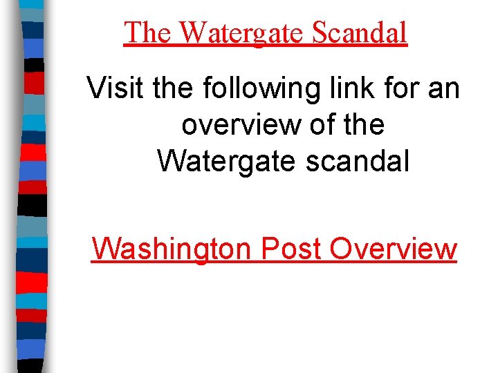 The Watergate Scandal Visit the following link for an overview of the Watergate scandal