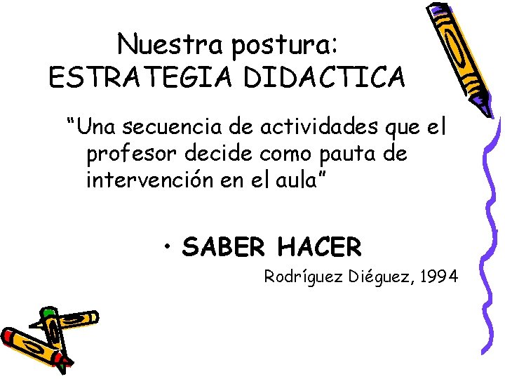 Nuestra postura: ESTRATEGIA DIDACTICA “Una secuencia de actividades que el profesor decide como pauta Nuestra postura: ESTRATEGIA DIDACTICA “Una secuencia de actividades que el profesor decide como pauta